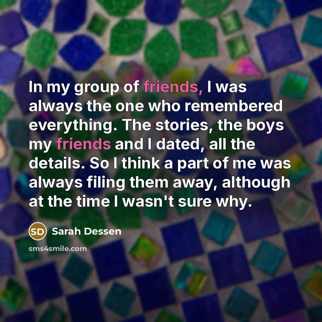 “In my group of friends, I was always the one…” quote by Sarah Dessen