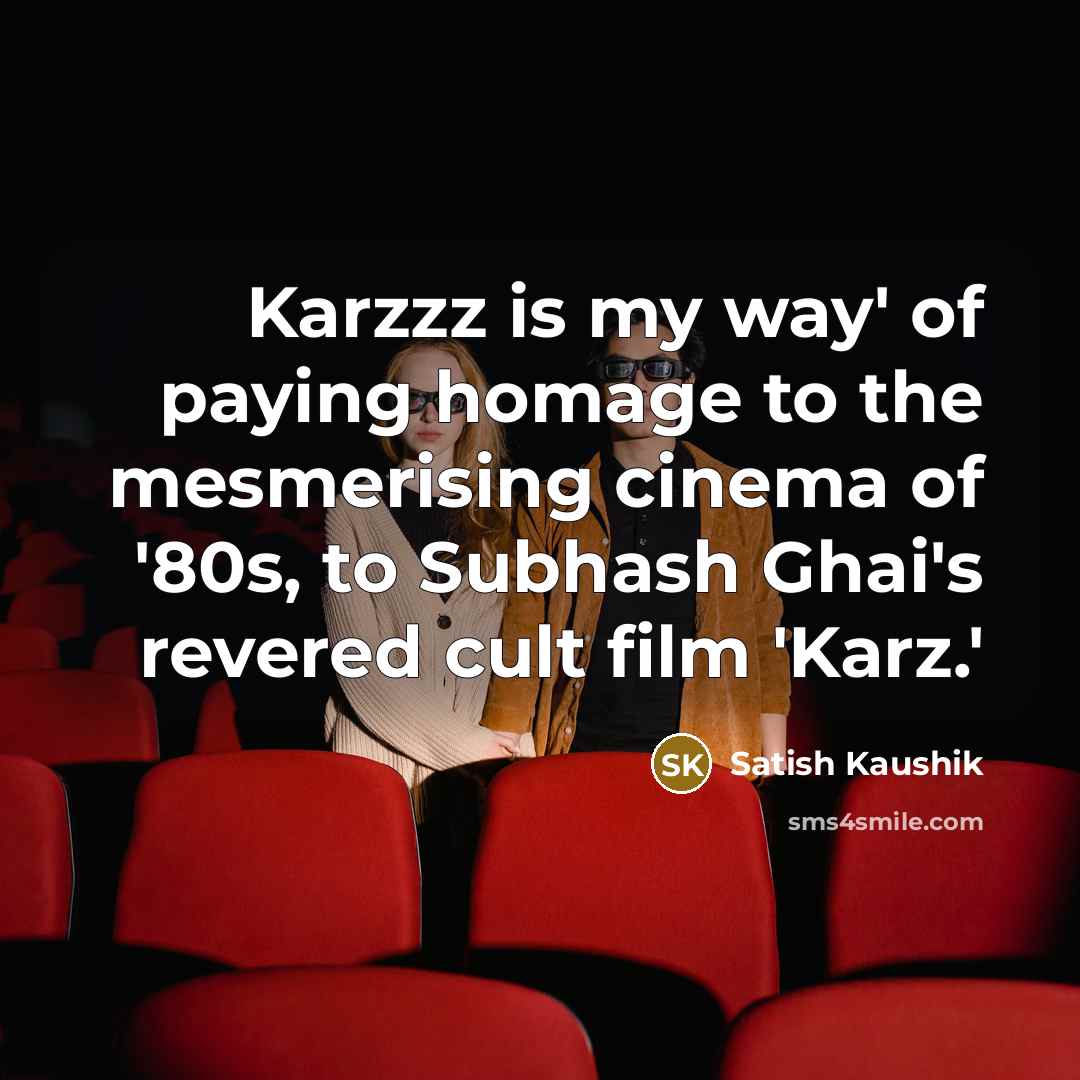 “Karzzz is my way' of paying homage to the mesmerising…” quote by Satish Kaushik