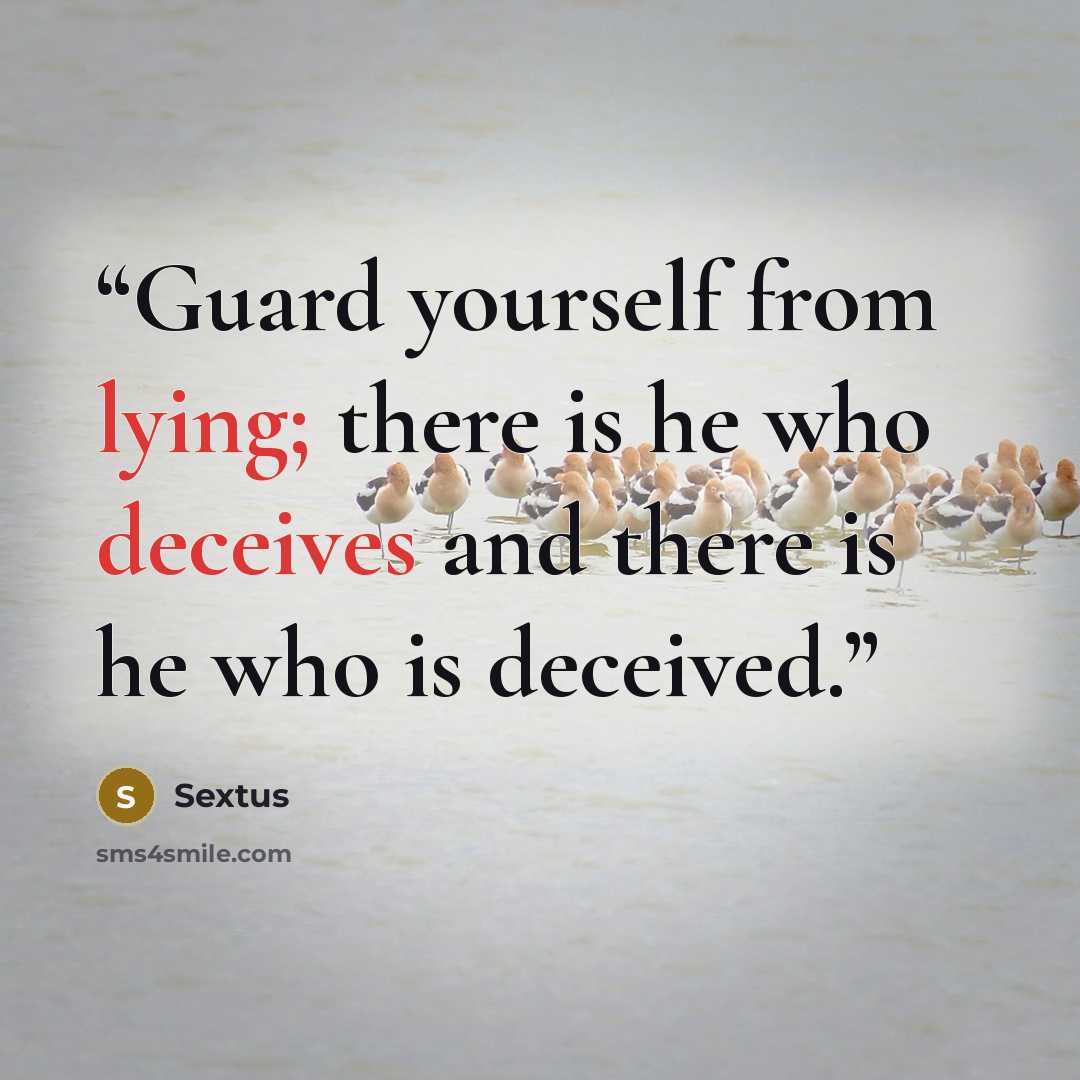 “Guard yourself from lying; there is he who deceives and there is he who is deceived.” quote by Sextus
