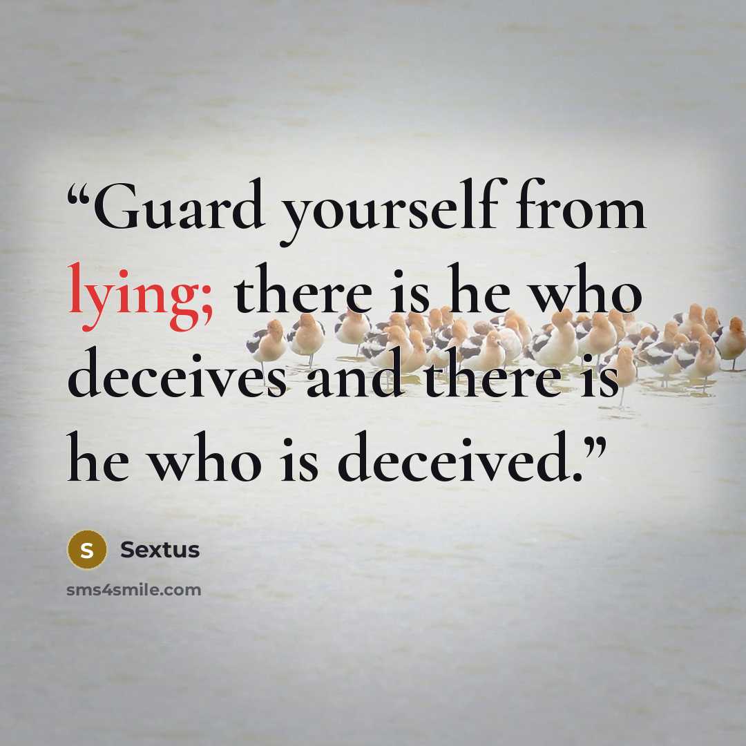 “Guard yourself from lying; there is he who deceives and there is he who is deceived.” quote by Sextus