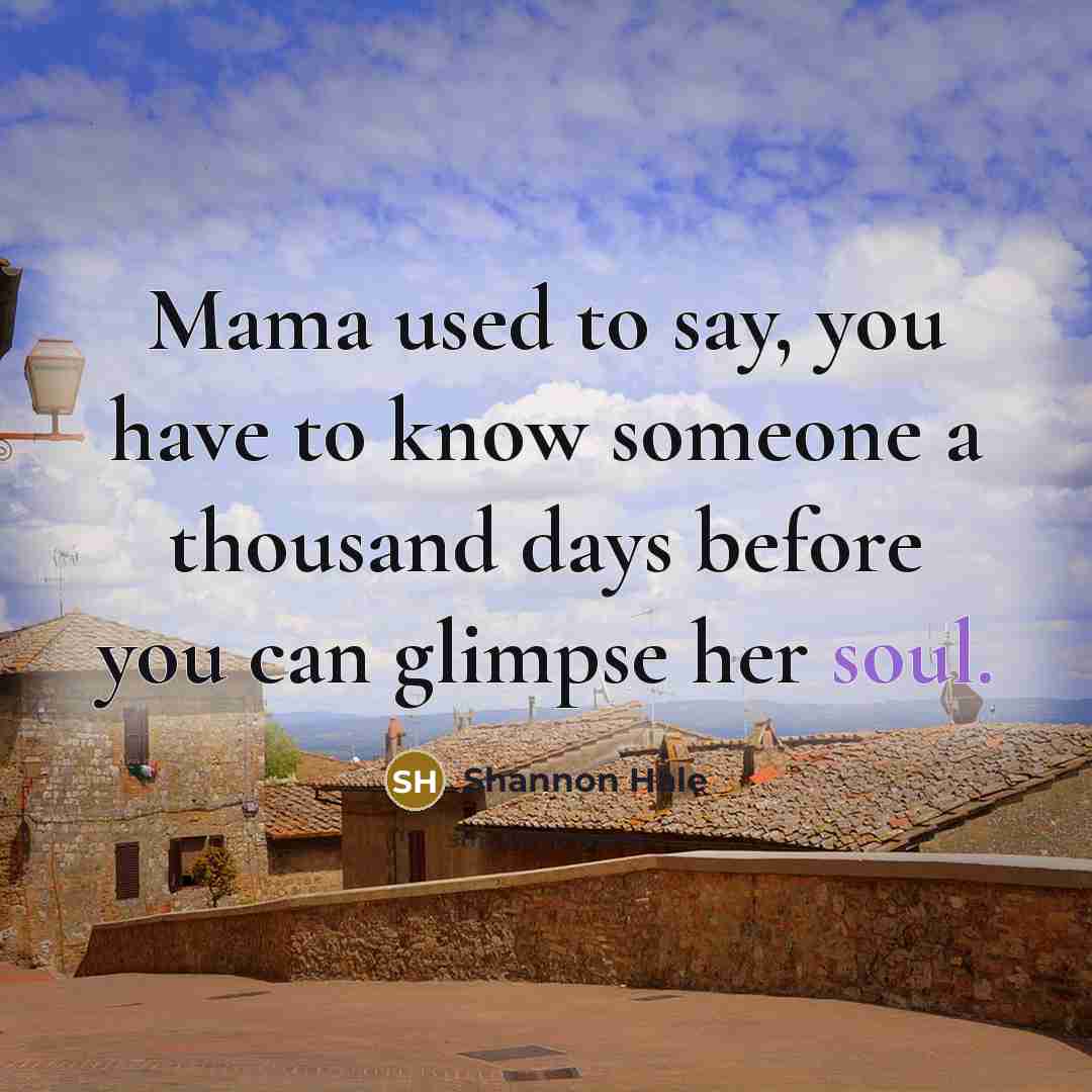 “Mama used to say, you have to know someone a…” quote by Shannon Hale