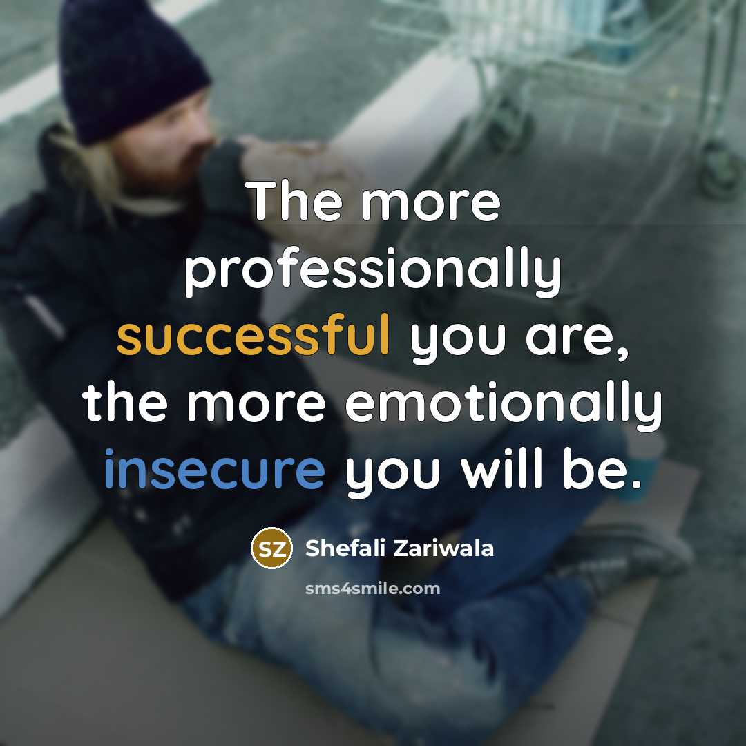 “The more professionally successful you are, the more emotionally insecure…” quote by Shefali Zariwala
