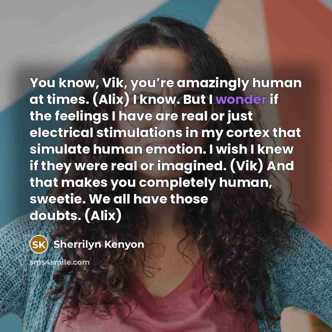 “You know, Vik, you’re amazingly human at times. (Alix) I…” quote by Sherrilyn Kenyon