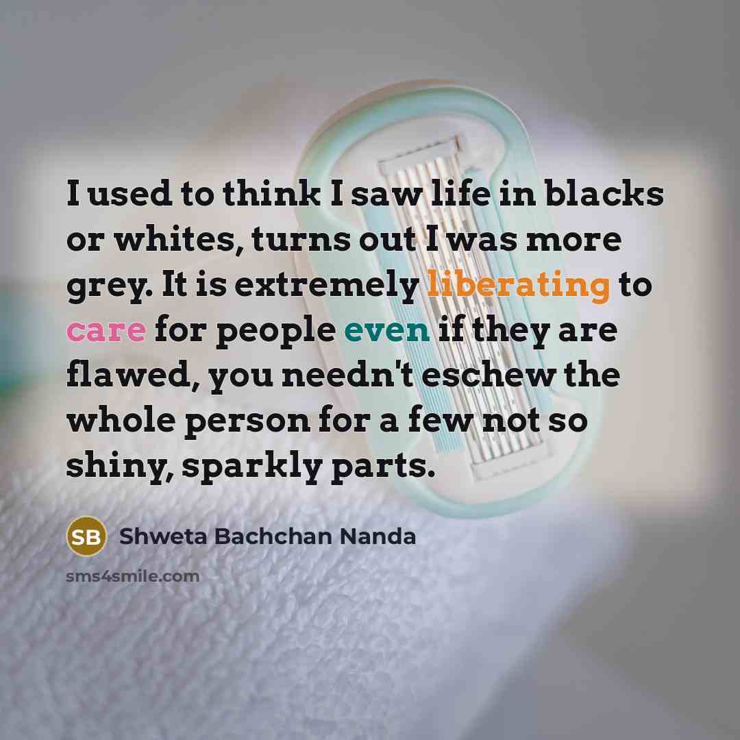 “I used to think I saw life in blacks or…” quote by Shweta Bachchan Nanda