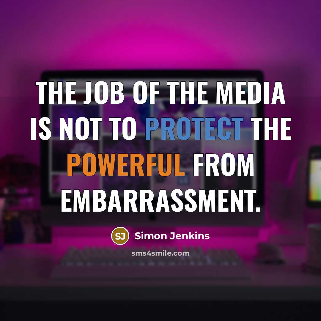 “The job of the media is not to protect the…” quote by Simon Jenkins