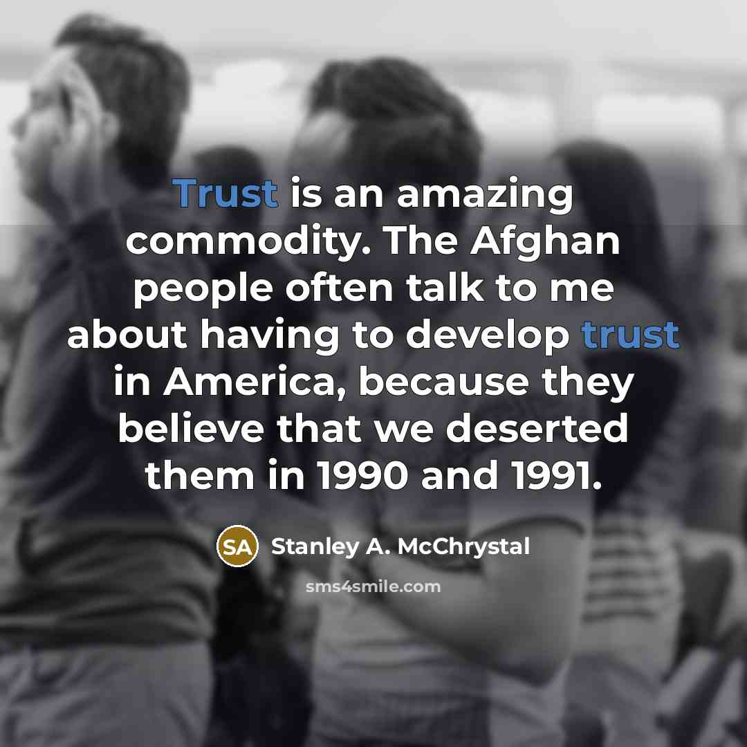 “Trust is an amazing commodity. The Afghan people often talk…” quote by Stanley A. McChrystal