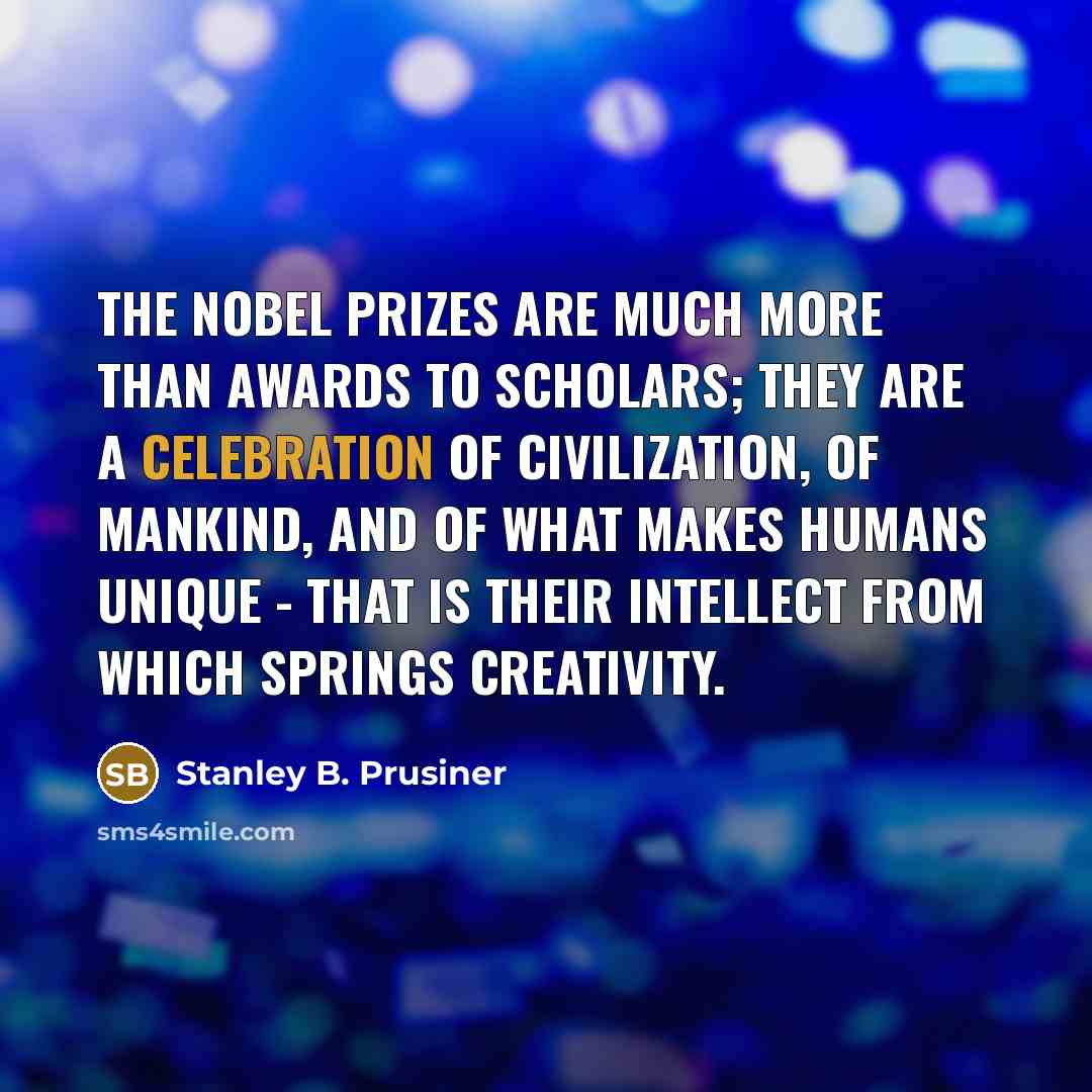 “The Nobel Prizes are much more than awards to scholars;…” quote by Stanley B. Prusiner