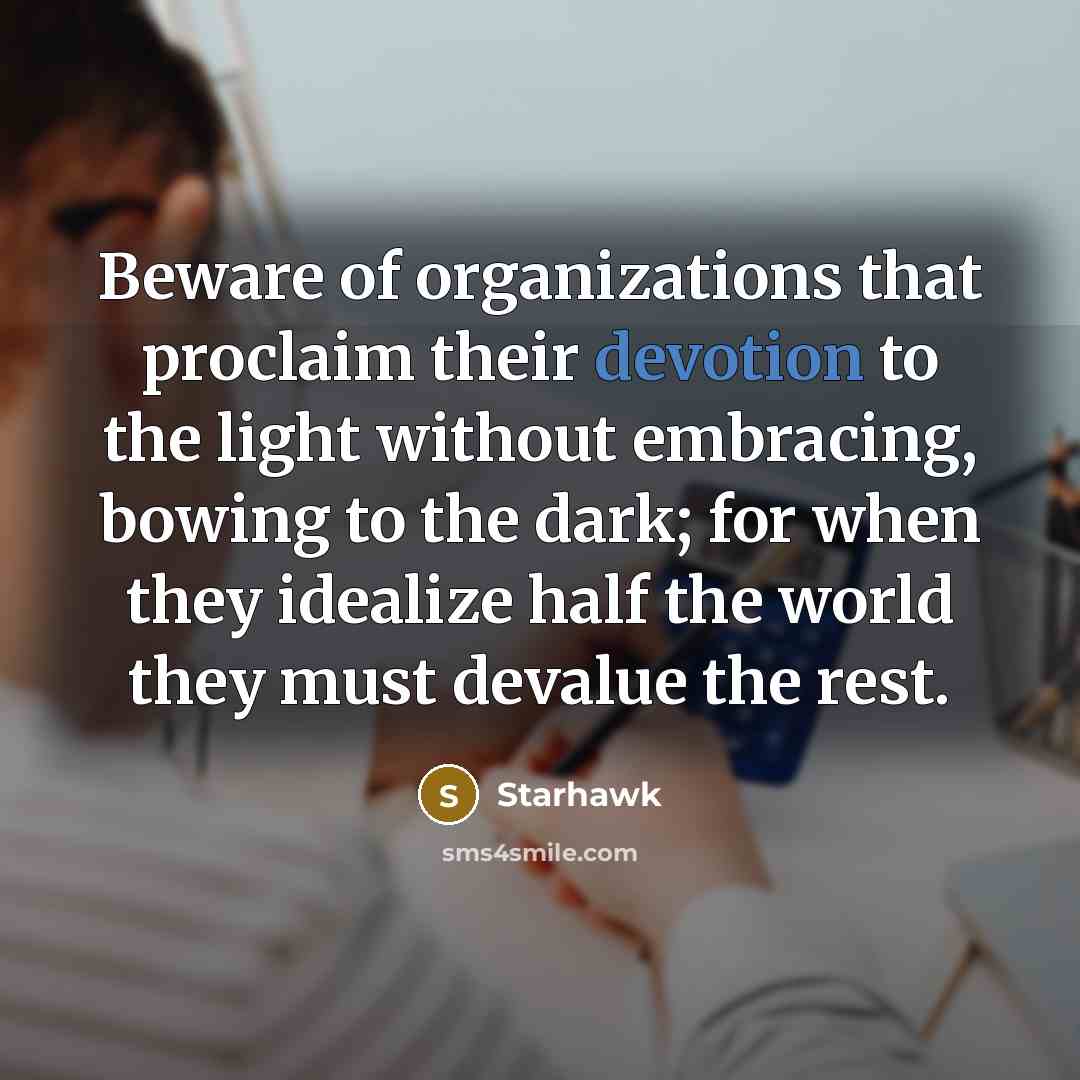 “Beware of organizations that proclaim their devotion to the light…” quote by Starhawk
