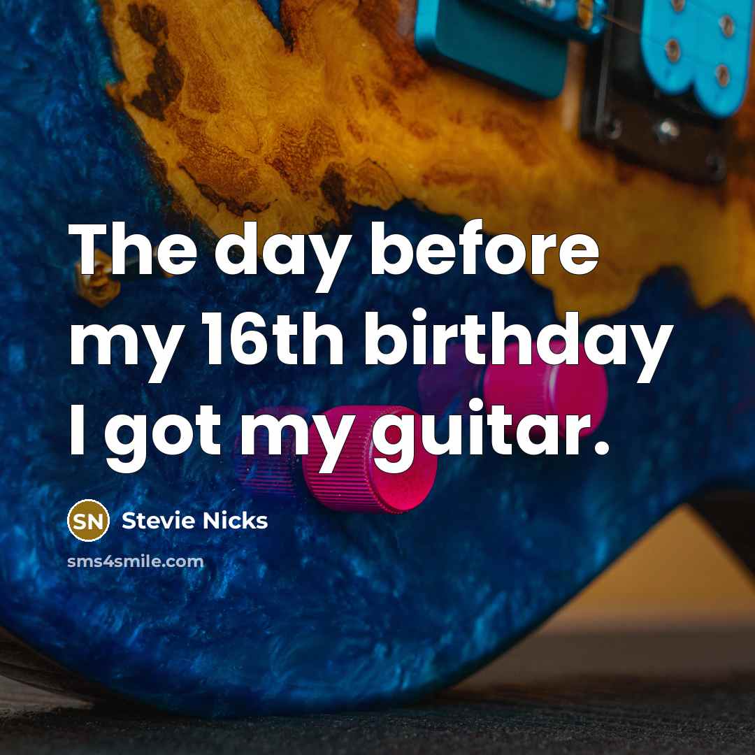 “The day before my 16th birthday I got my guitar.…” quote by Stevie Nicks