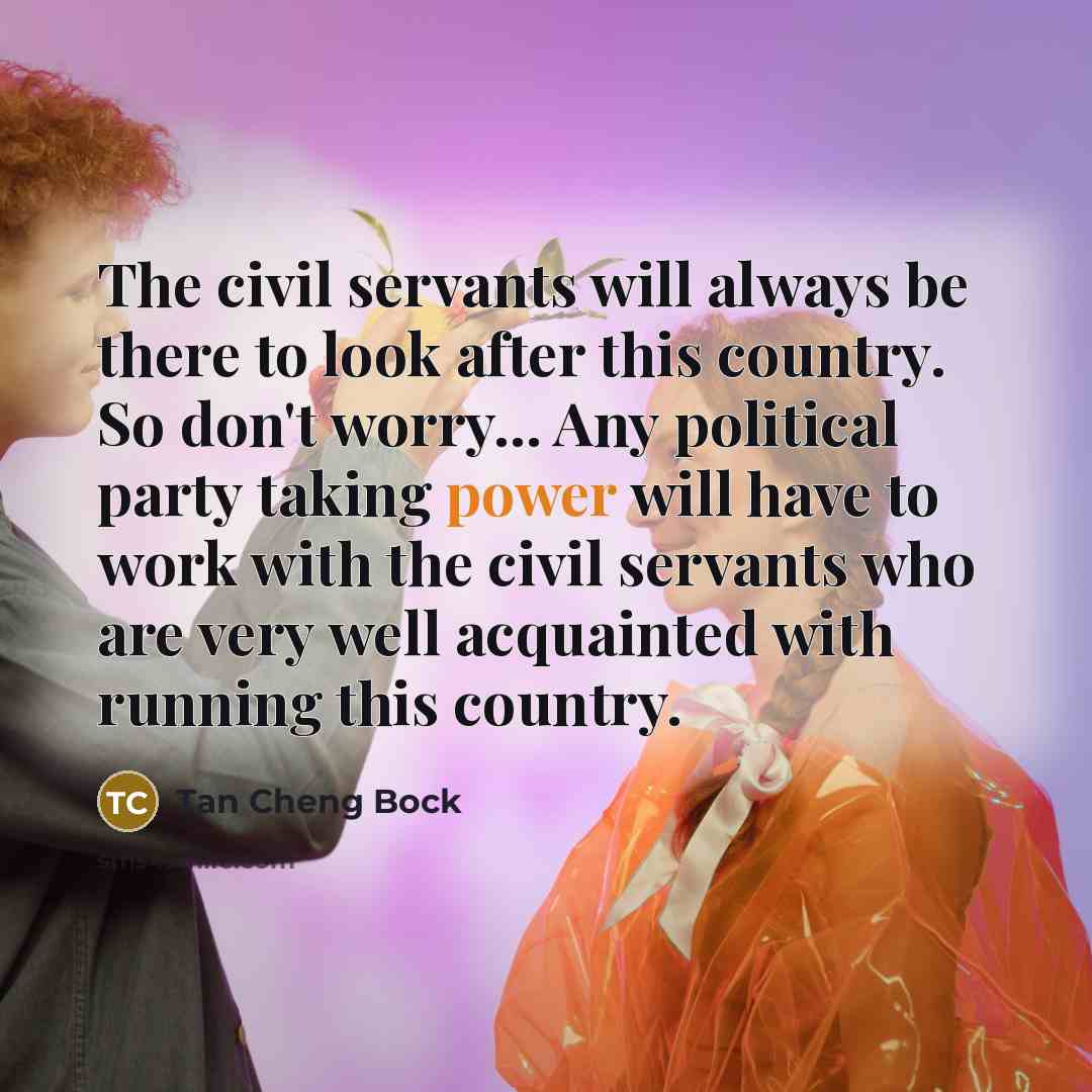“The civil servants will always be there to look after…” quote by Tan Cheng Bock