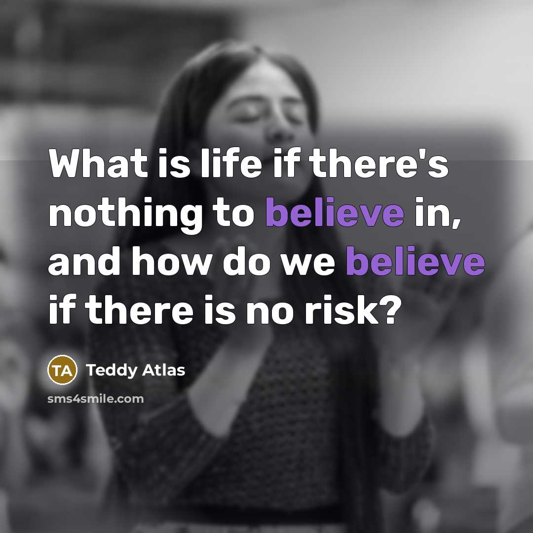 “What is life if there's nothing to believe in, and…” quote by Teddy Atlas