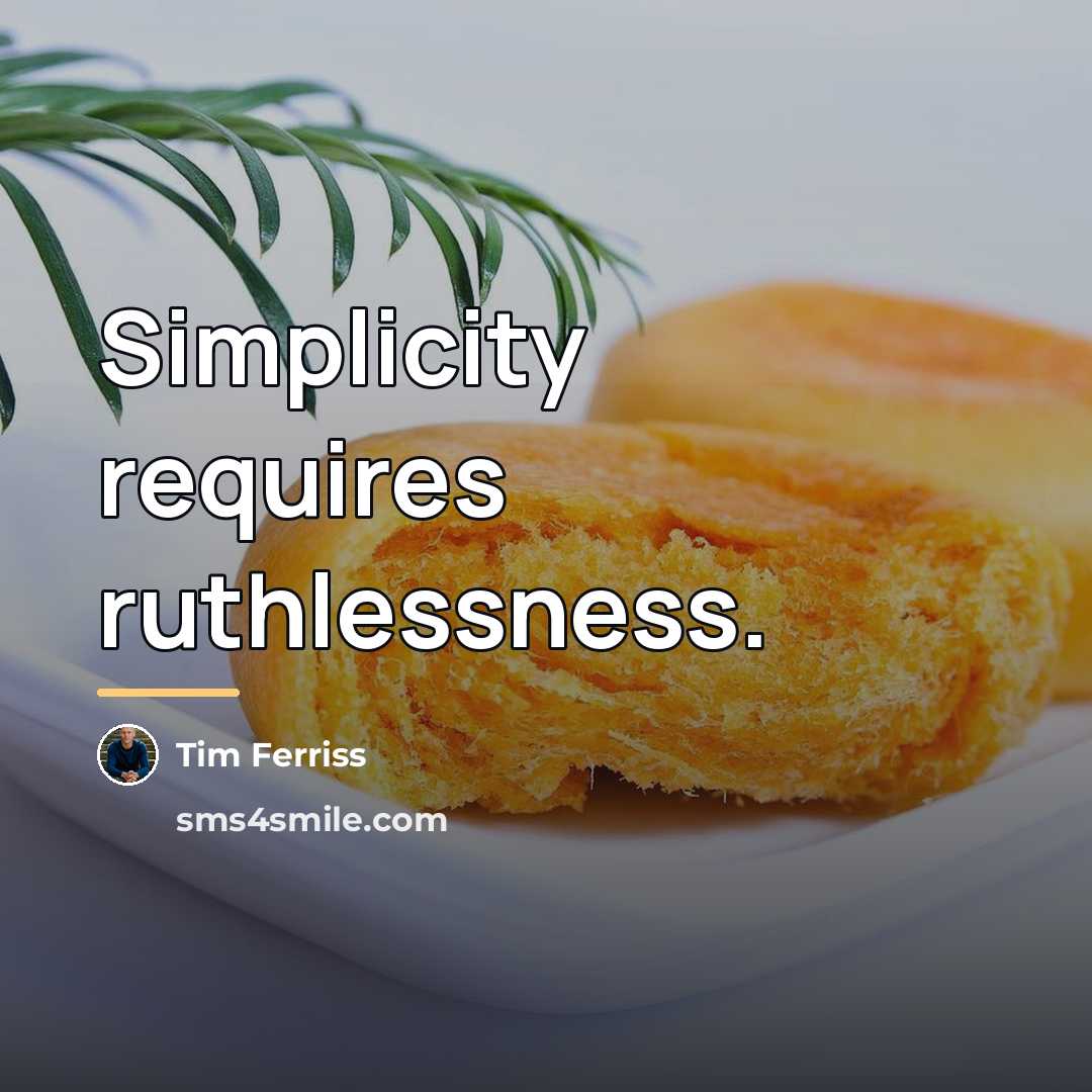 “Simplicity requires ruthlessness.…” quote by Tim Ferriss