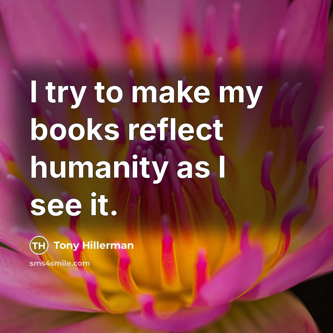 “I try to make my books reflect humanity as I…” quote by Tony Hillerman