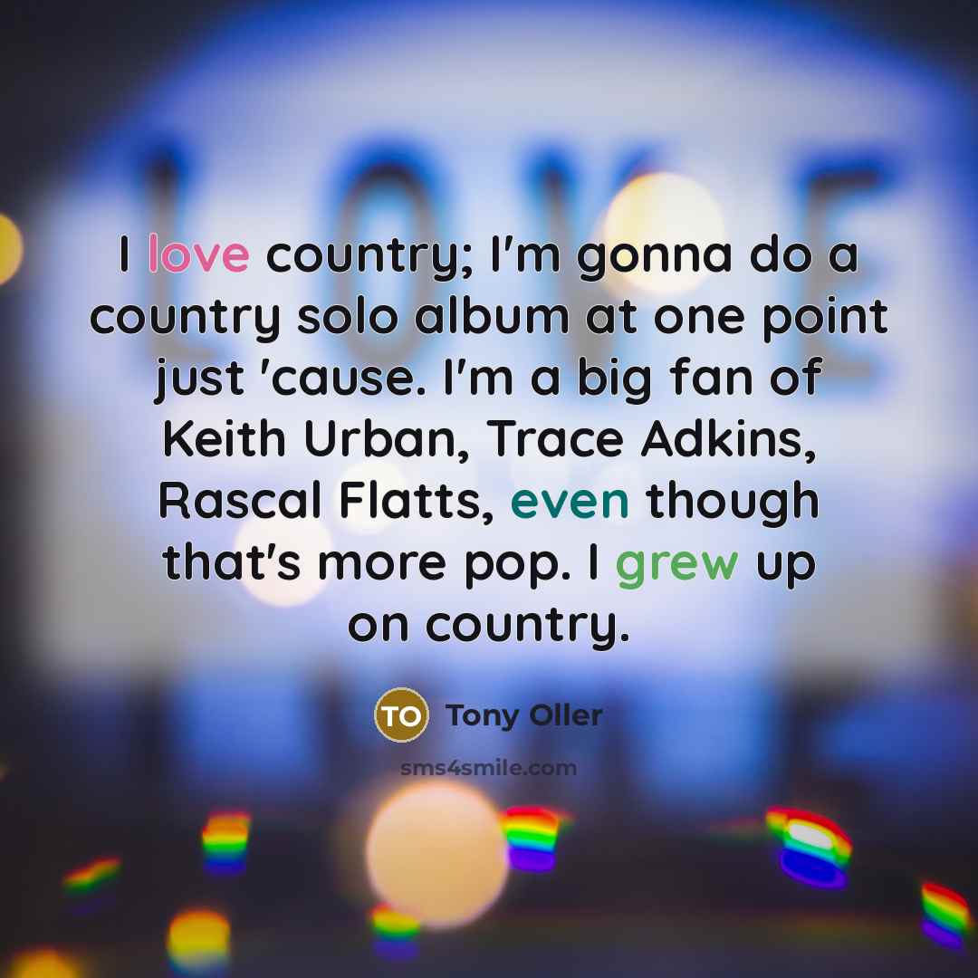 “I love country; I'm gonna do a country solo album…” quote by Tony Oller