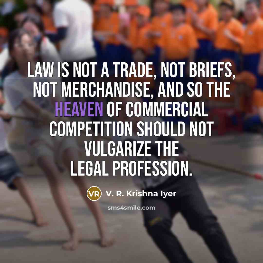 “Law is not a trade, not briefs, not merchandise, and…” quote by V. R. Krishna Iyer