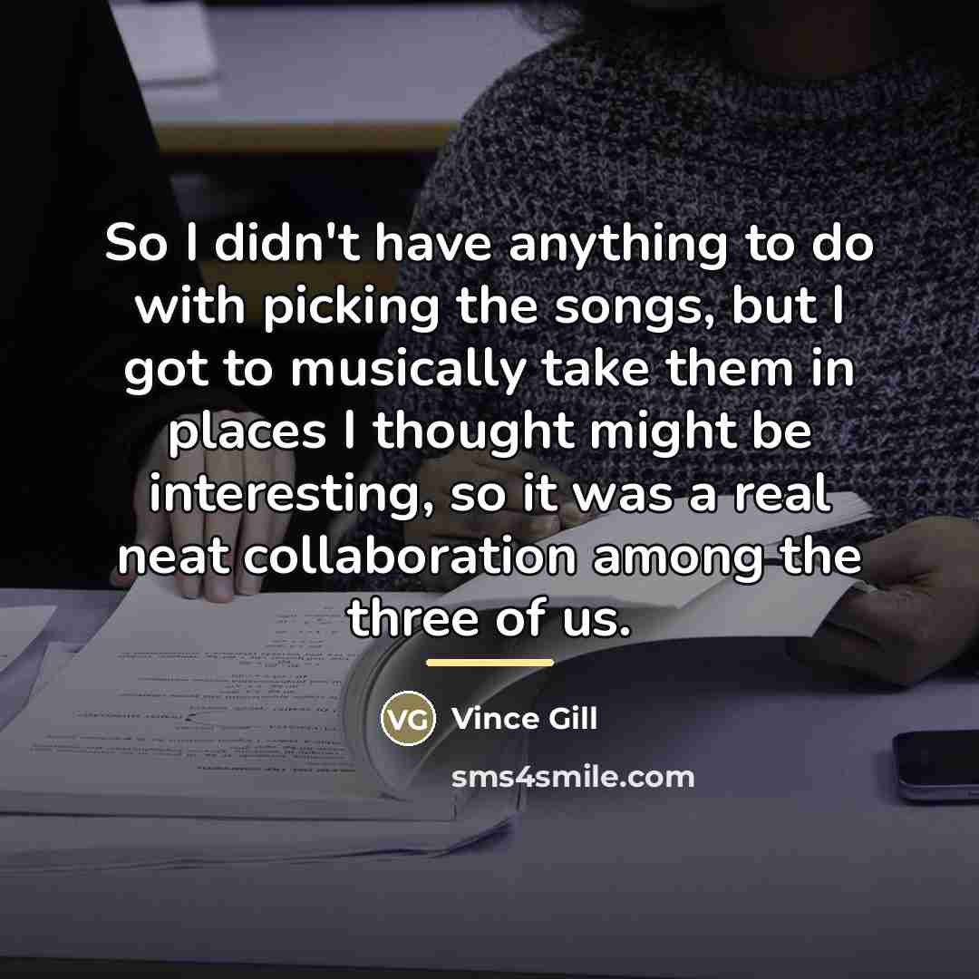 “So I didn't have anything to do with picking the…” quote by Vince Gill