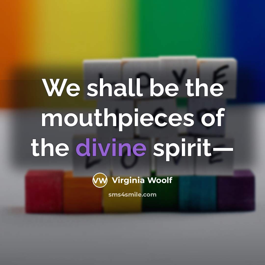 “We shall be the mouthpieces of the divine spirit—…” quote by Virginia Woolf