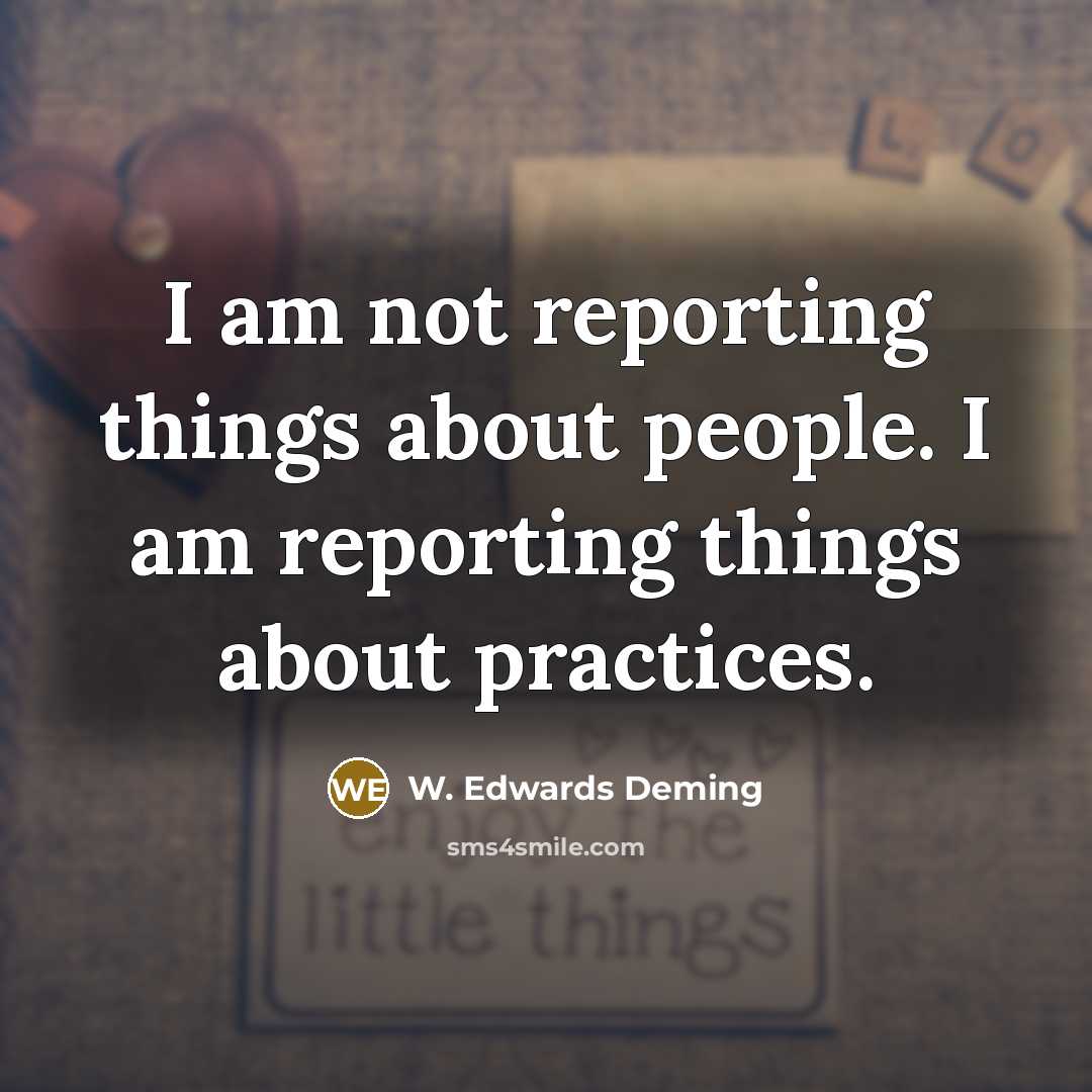 “I am not reporting things about people. I am reporting…” quote by W. Edwards Deming