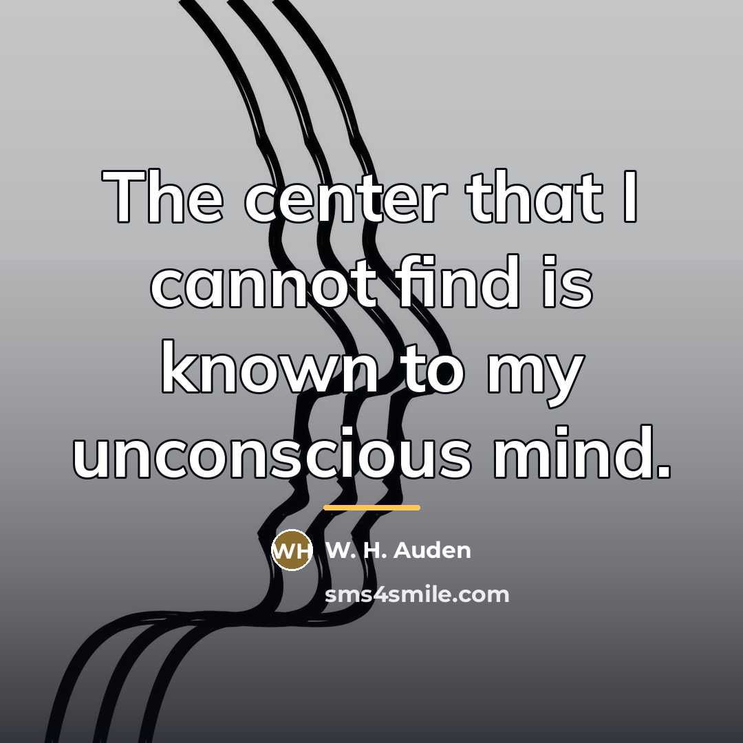 “The center that I cannot find is known to my…” quote by W. H. Auden