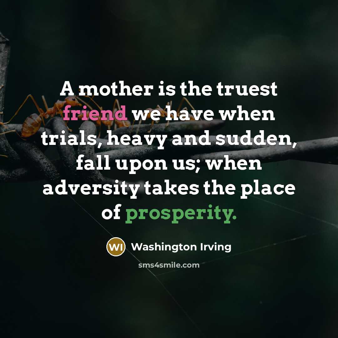 “A mother is the truest friend we have when trials,…” quote by Washington Irving