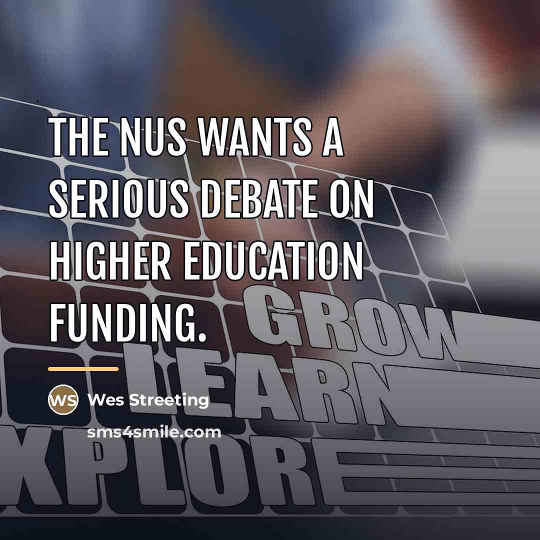“The NUS wants a serious debate on higher education funding.…” quote by Wes Streeting
