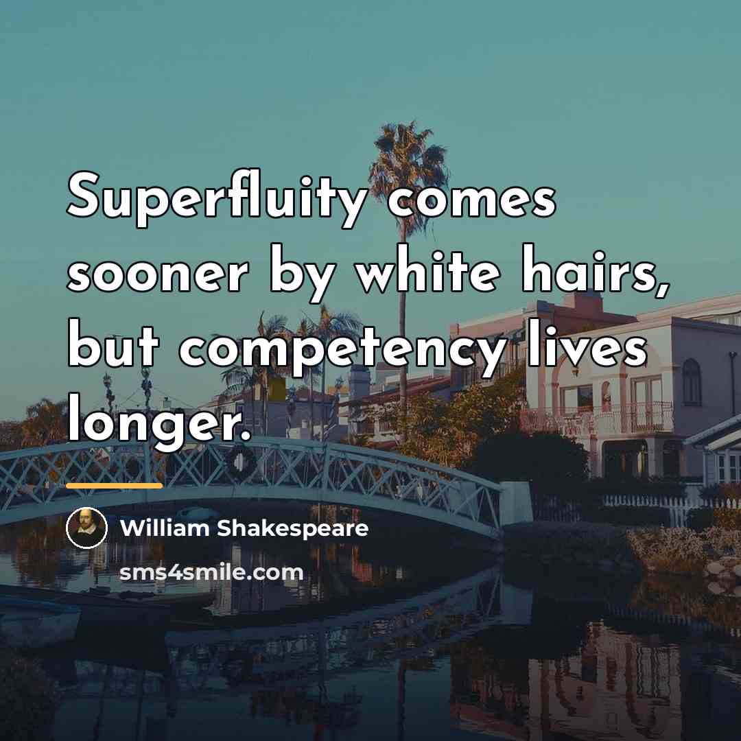 “Superfluity comes sooner by white hairs, but competency lives longer.…” quote by William Shakespeare