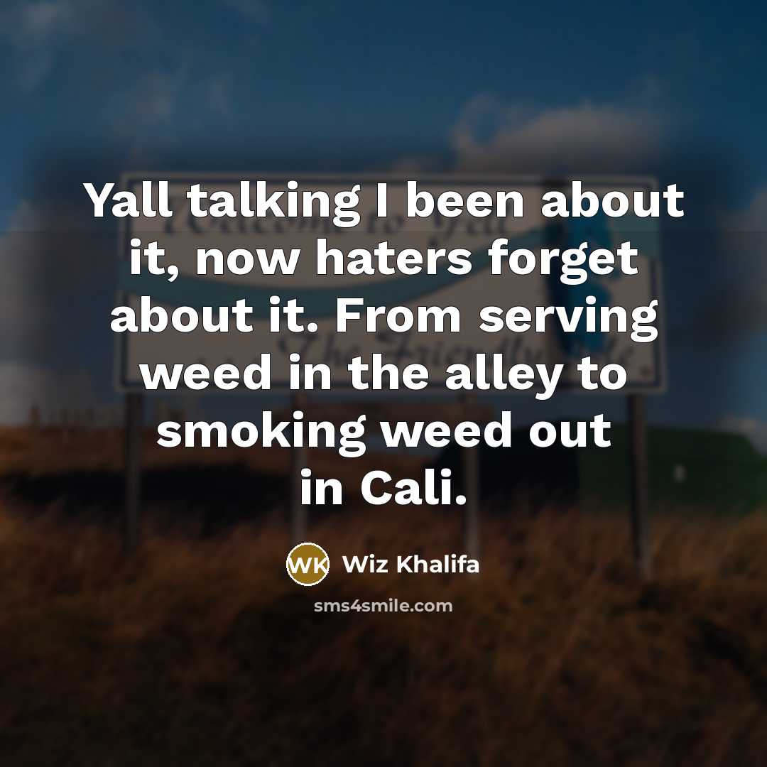 “Yall talking I been about it, now haters forget about…” quote by Wiz Khalifa
