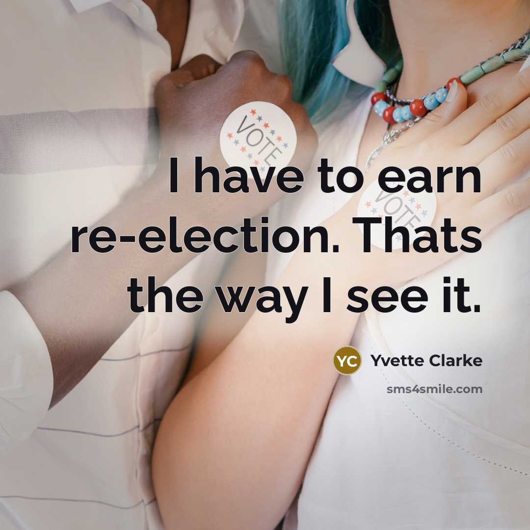 “I have to earn re-election. Thats the way I see…” quote by Yvette Clarke
