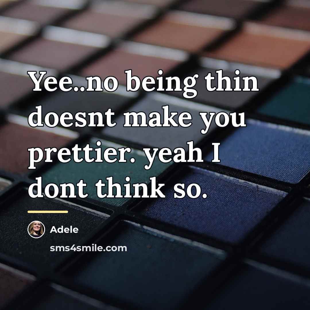 “Yee..no being thin doesnt make you prettier. yeah I dont…” quote by Adele