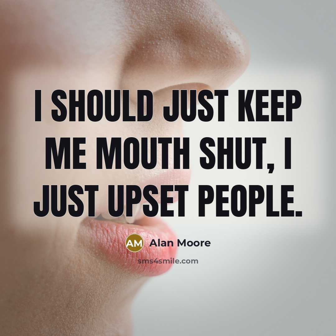 “I should just keep me mouth shut, I just upset…” quote by Alan Moore