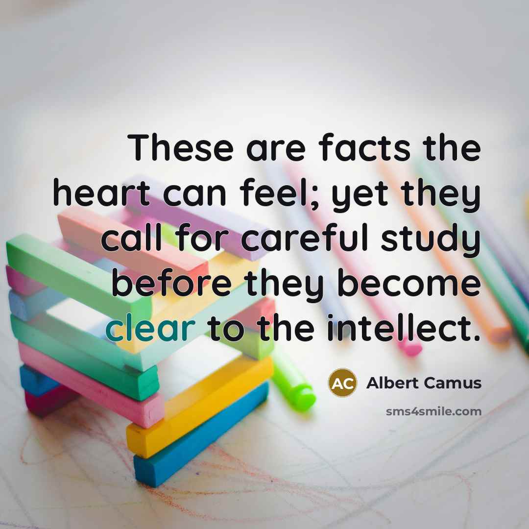“These are facts the heart can feel; yet they call…” quote by Albert Camus