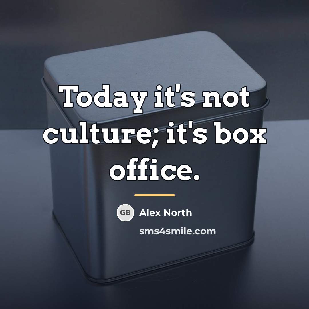 “Today it's not culture; it's box office.…” quote by Alex North