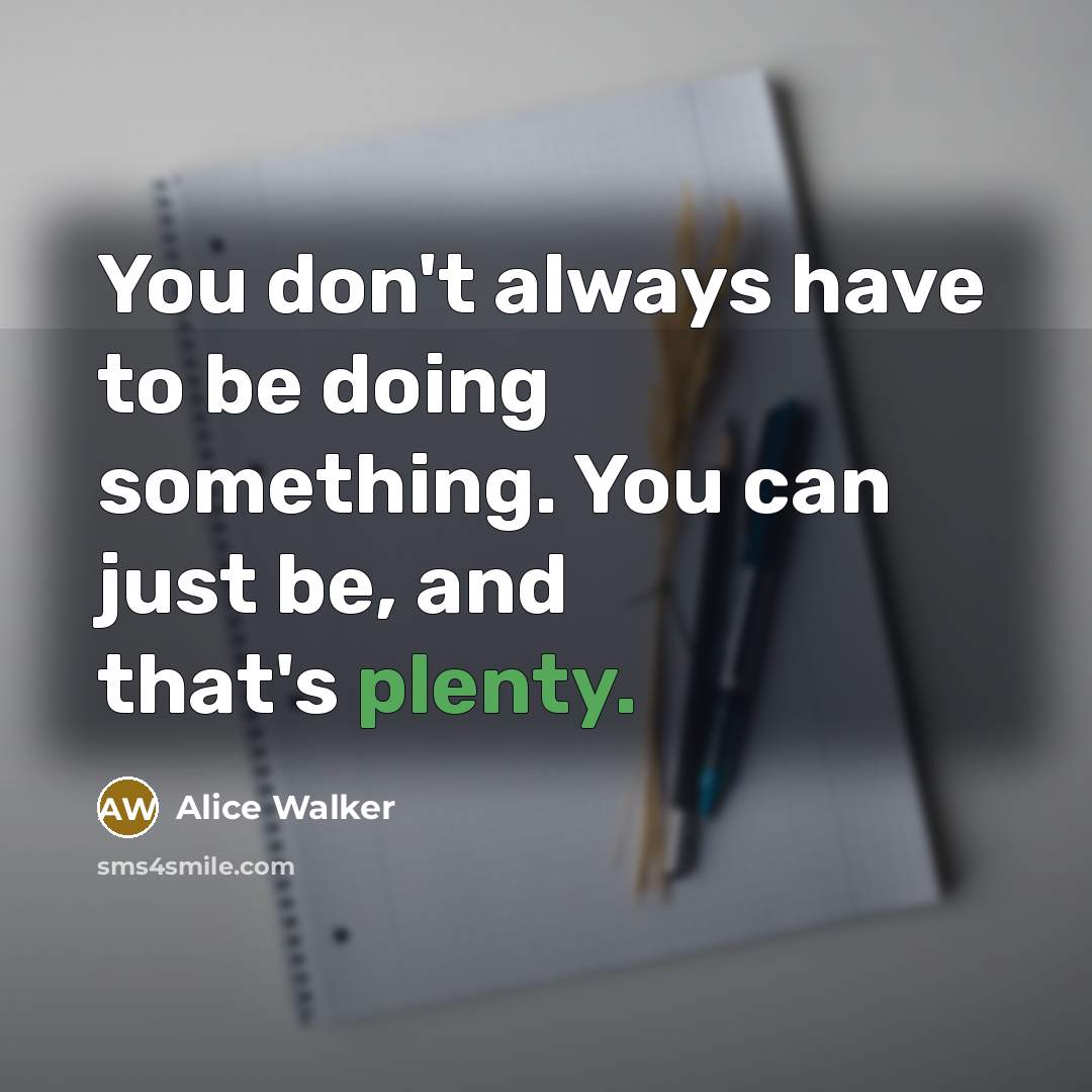 “You don't always have to be doing something. You can…” quote by Alice Walker