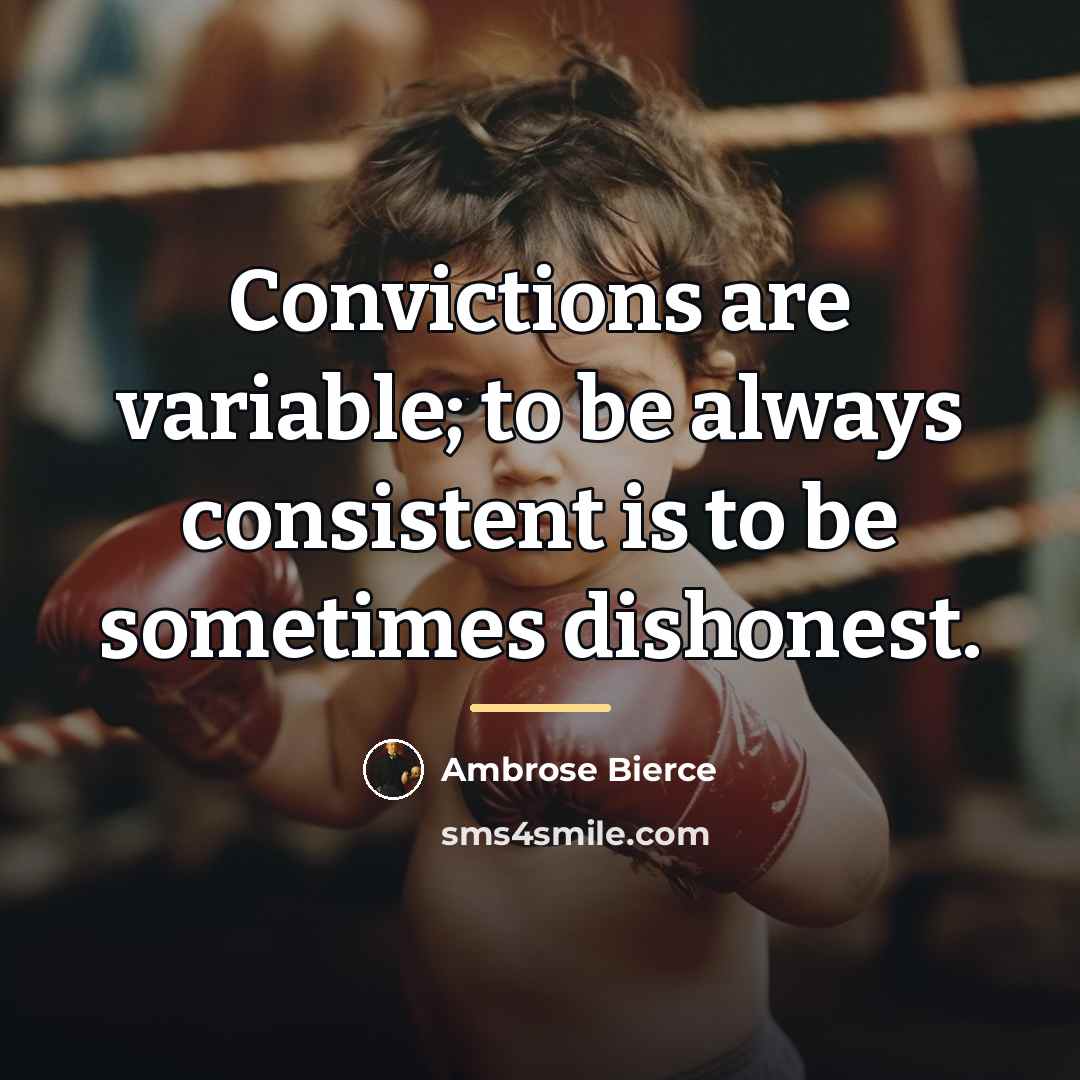 “Convictions are variable; to be always consistent is to be…” quote by Ambrose Bierce