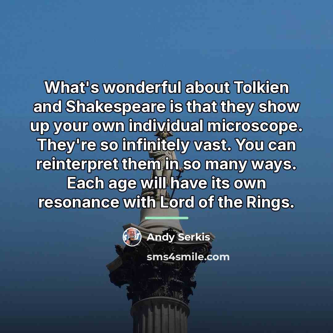 “What's wonderful about Tolkien and Shakespeare is that they show…” quote by Andy Serkis