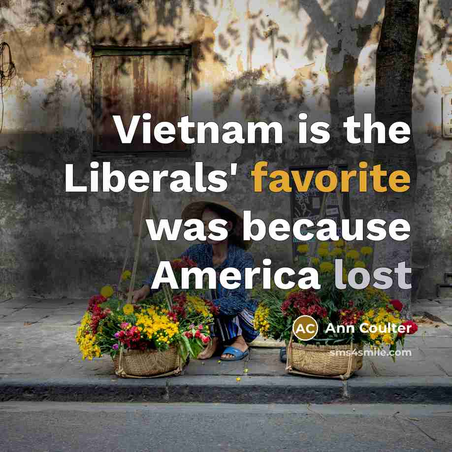 “Vietnam is the Liberals' favorite was because America lost…” quote by Ann Coulter