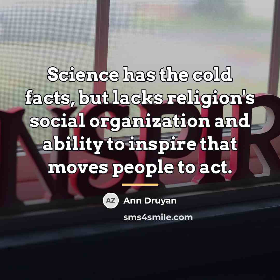 “Science has the cold facts, but lacks religion's social organization…” quote by Ann Druyan