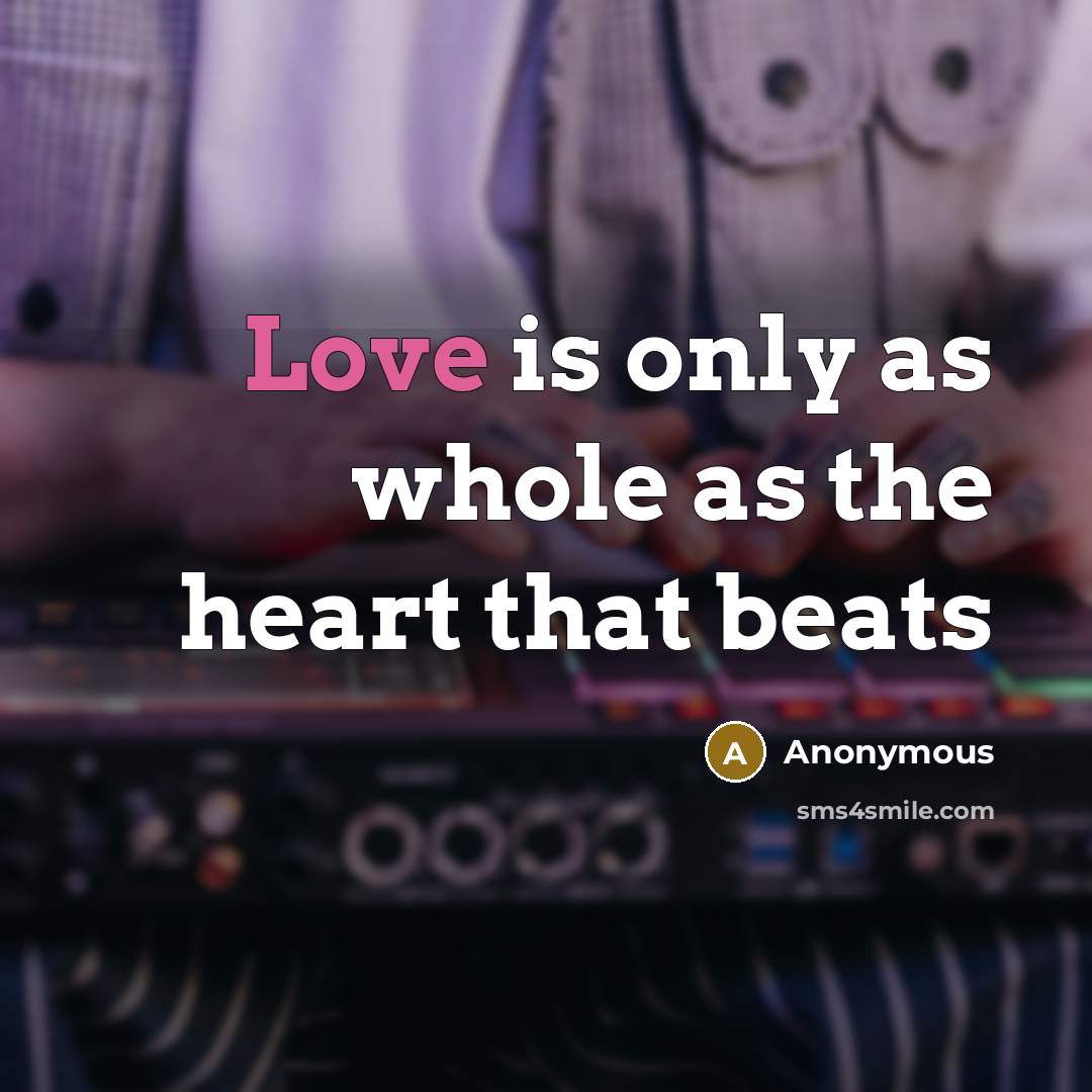 “Love is only as whole as the heart that beats” quote by Anonymous