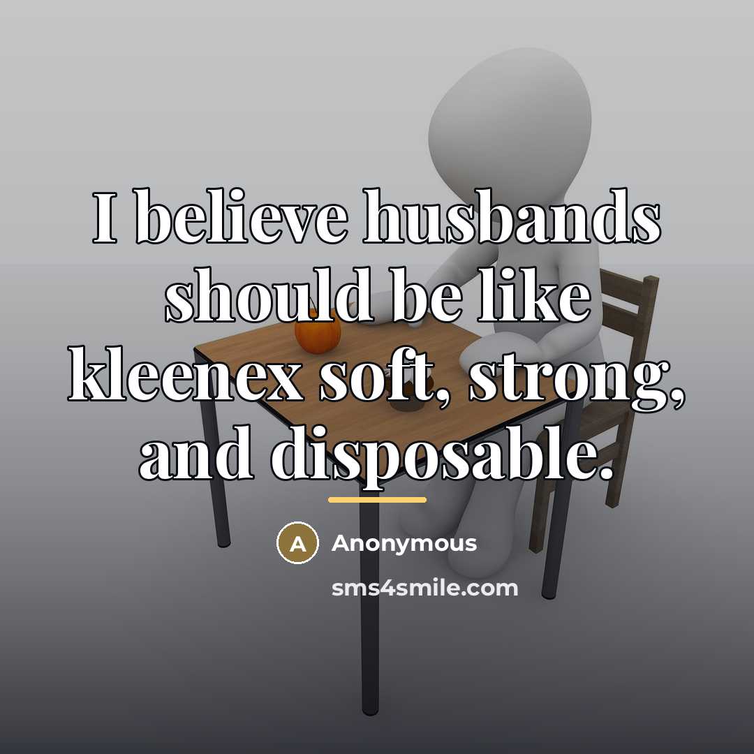 “I believe husbands should be like kleenex soft, strong, and…” quote by Anonymous