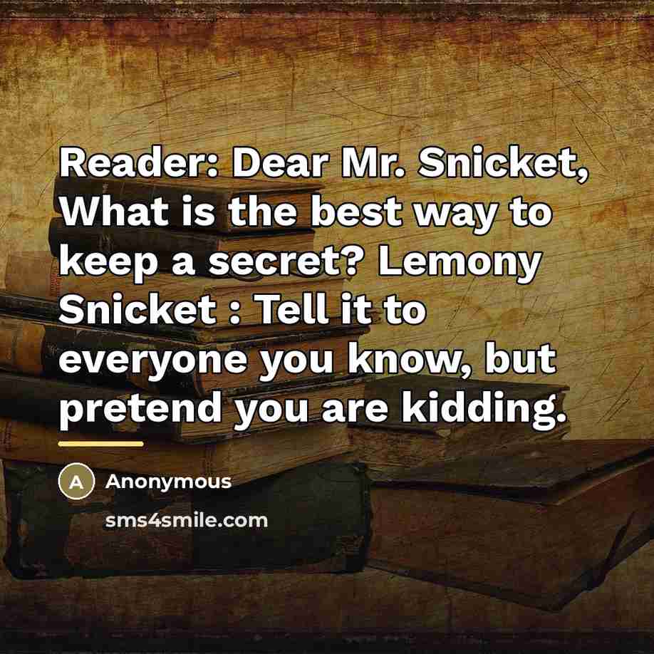 “Reader: Dear Mr. Snicket, What is the best way to…” quote by Anonymous