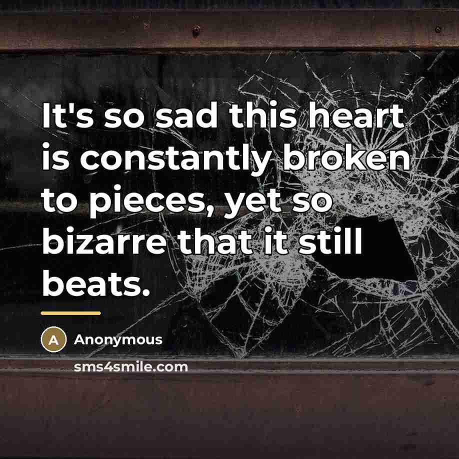“It's so sad this heart is constantly broken to pieces,…” quote by Anonymous
