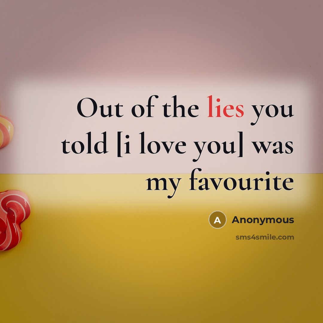 “Out of the lies you told [i love you] was…” quote by Anonymous