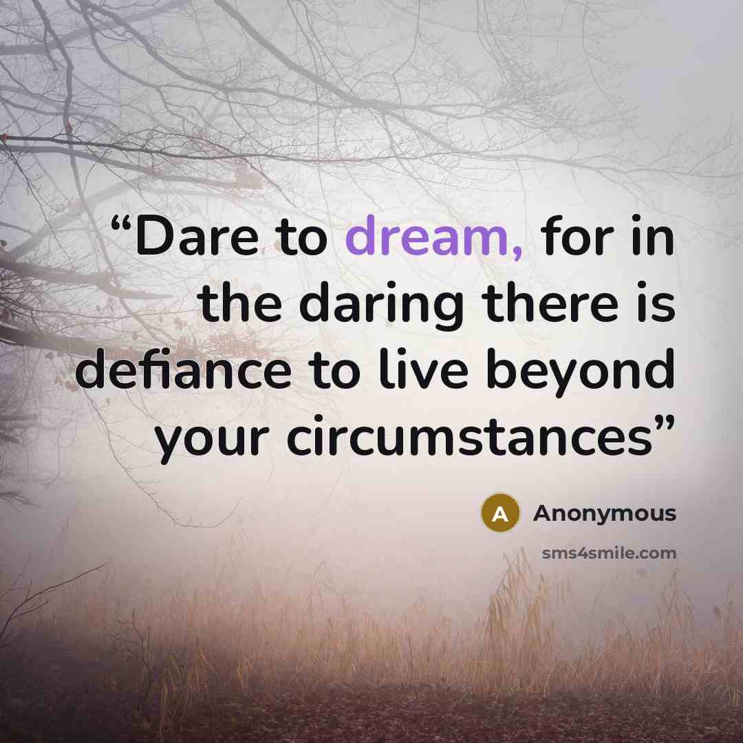 “Dare to dream, for in the daring there is defiance to live beyond your circumstances” quote by Anonymous