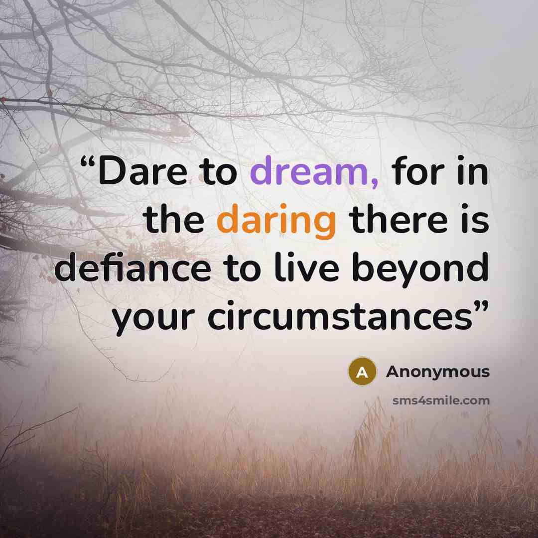 “Dare to dream, for in the daring there is defiance to live beyond your circumstances” quote by Anonymous