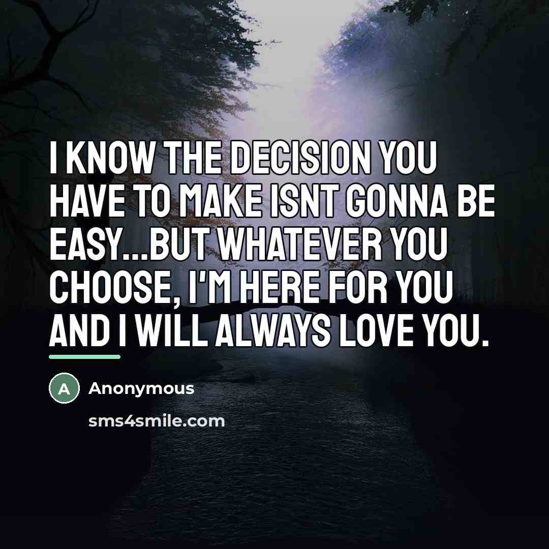 “I know the decision you have to make isnt gonna…” quote by Anonymous