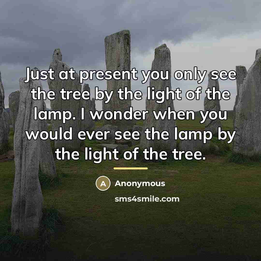 “Just at present you only see the tree by the…” quote by Anonymous