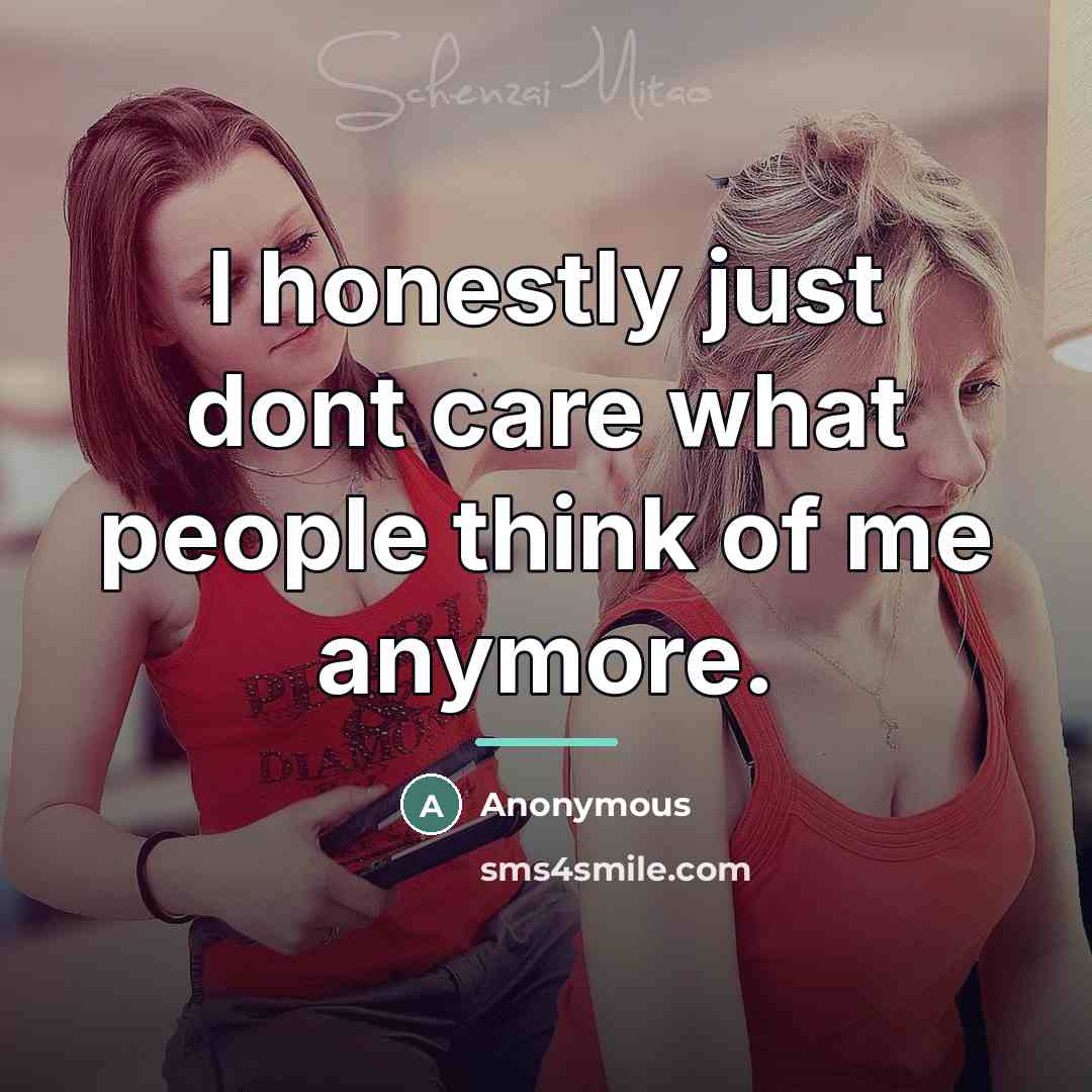 “I honestly just dont care what people think of me…” quote by Anonymous