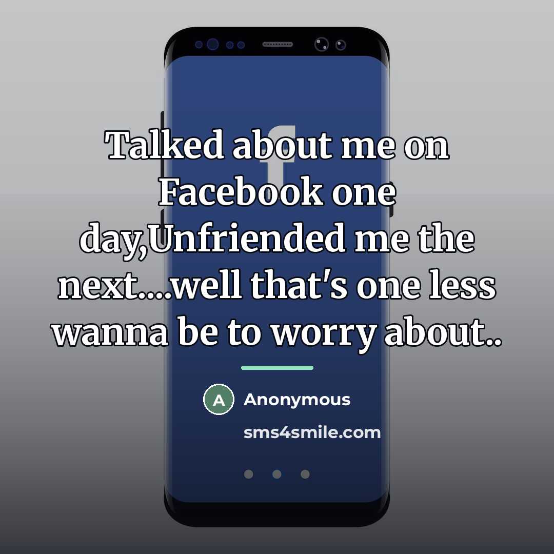 “Talked about me on Facebook one day,Unfriended me the next....well…” quote by Anonymous