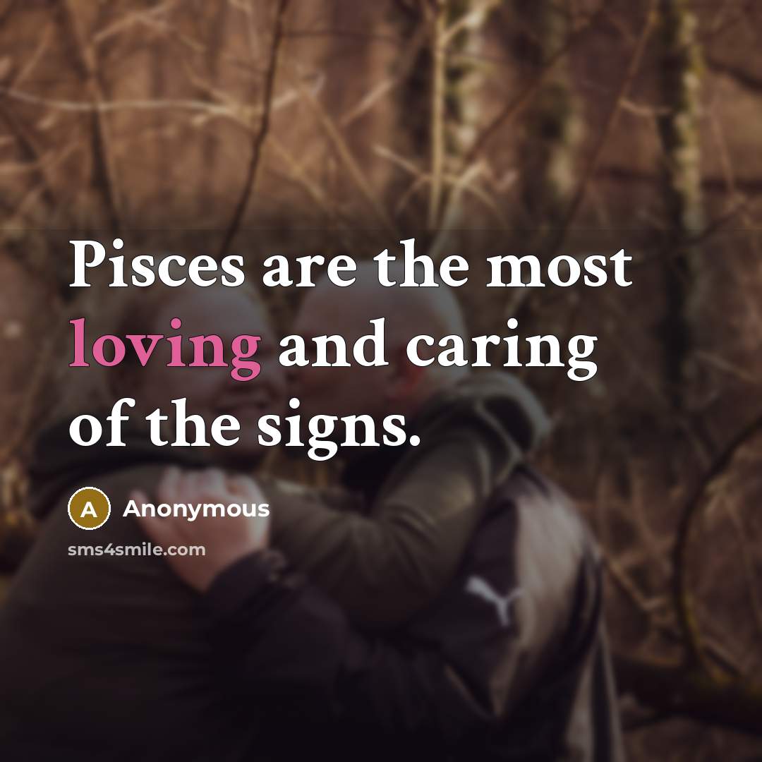 “Pisces are the most loving and caring of the signs.…” quote by Anonymous