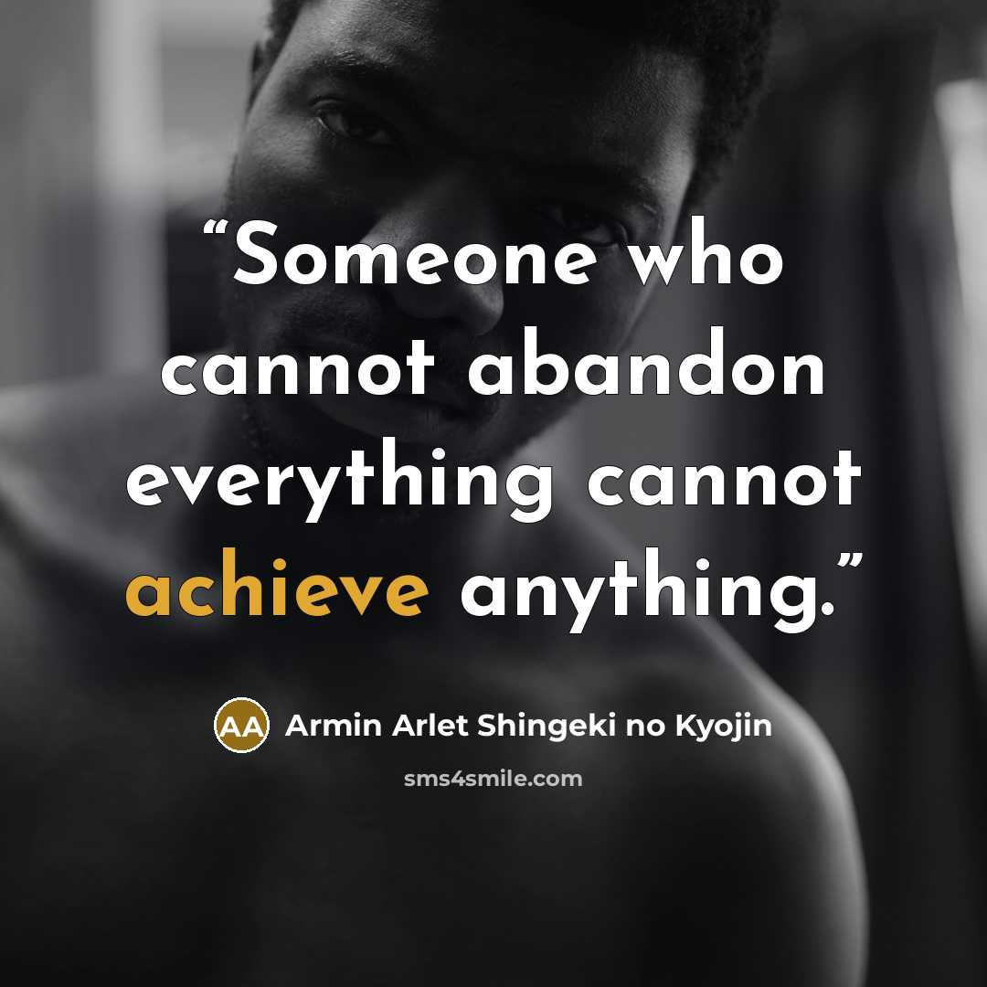 “Someone who cannot abandon everything cannot achieve anything.” quote by Armin Arlet Shingeki no Kyojin
